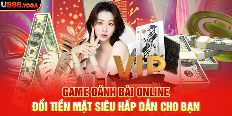 Game Đánh Bài Online Đổi Tiền Mặt